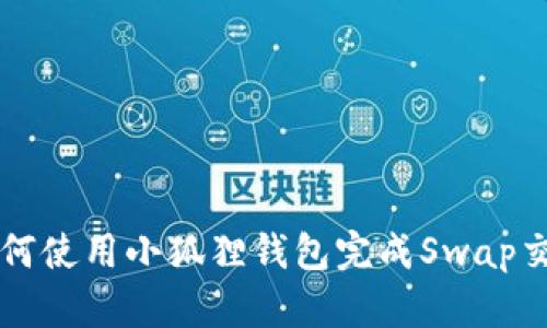如何使用小狐狸钱包完成Swap交易