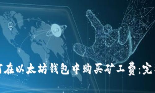 : 如何在以太坊钱包中购买矿工费：完整指南