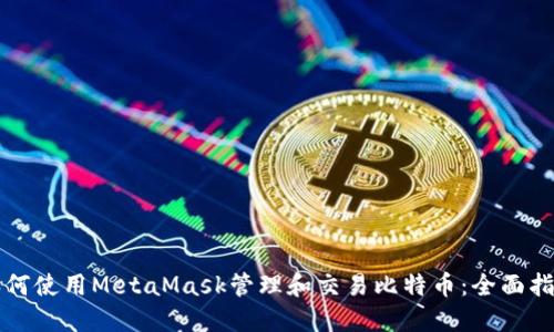 如何使用MetaMask管理和交易比特币：全面指南