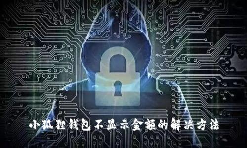 小狐狸钱包不显示金额的解决方法