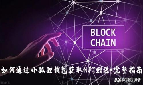 如何通过小狐狸钱包获取NFT赠送：完整指南