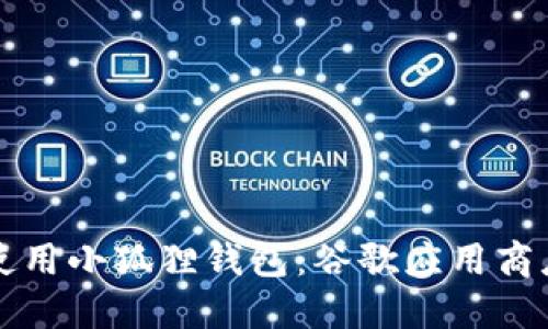 如何下载和使用小狐狸钱包：谷歌应用商店的详细指南