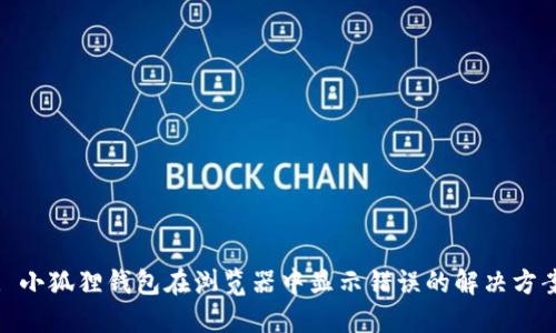 : 小狐狸钱包在浏览器中显示错误的解决方案