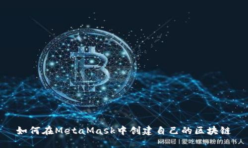 如何在MetaMask中创建自己的区块链