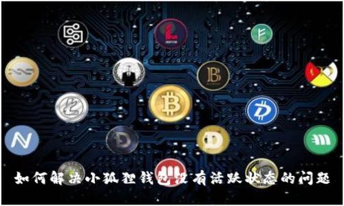 如何解决小狐狸钱包没有活跃状态的问题
