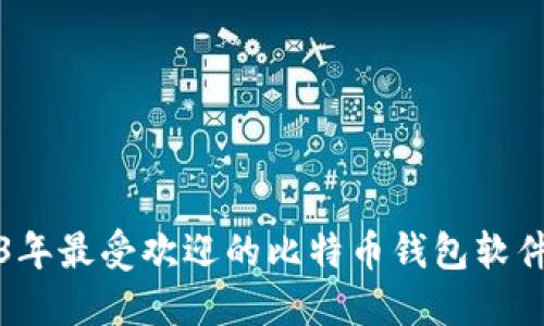 2023年最受欢迎的比特币钱包软件推荐