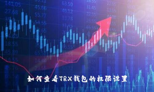 如何查看TRX钱包的权限设置