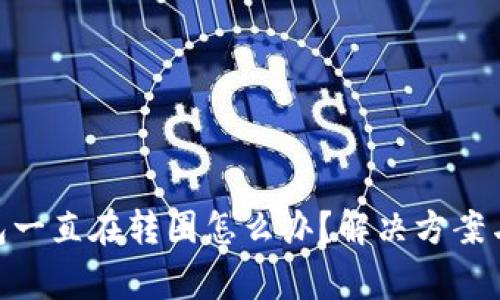 MetaMask钱包一直在转圈怎么办？解决方案与常见问题解析