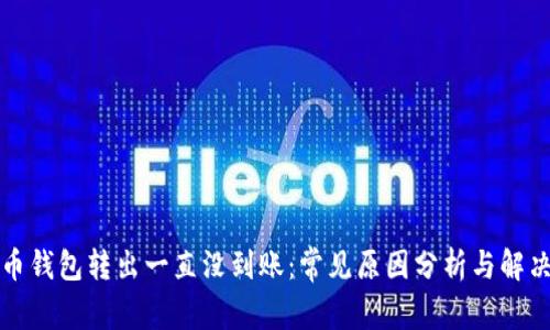 比特币钱包转出一直没到账：常见原因分析与解决方案