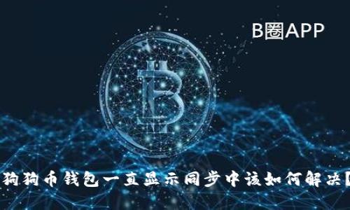 狗狗币钱包一直显示同步中该如何解决？