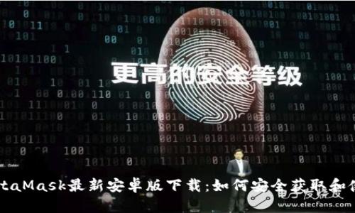 MetaMask最新安卓版下载：如何安全获取和使用