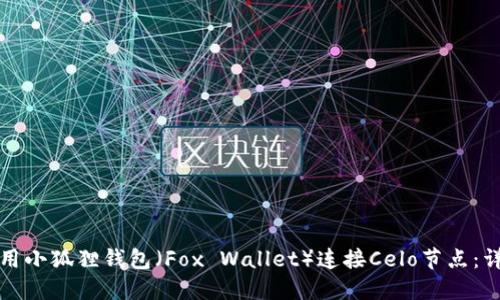 如何使用小狐狸钱包（Fox Wallet）连接Celo节点：详细指南