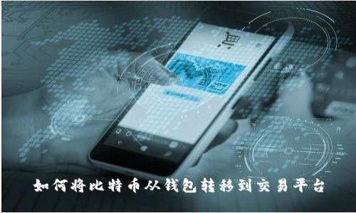 如何将比特币从钱包转移到交易平台