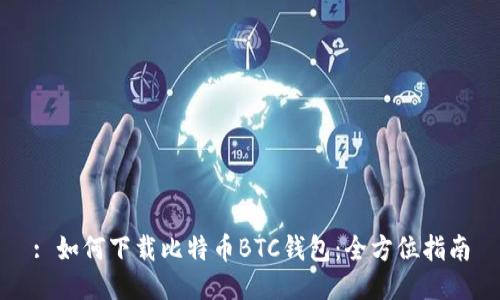 : 如何下载比特币BTC钱包：全方位指南