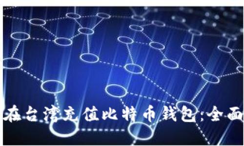 如何在台湾充值比特币钱包：全面指南