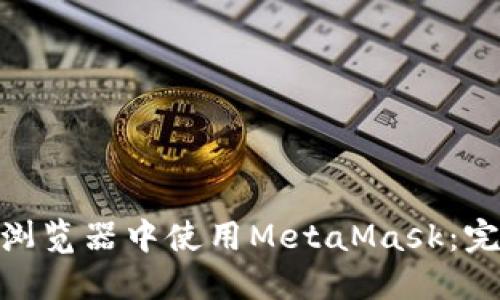 在360浏览器中使用MetaMask：完整指南