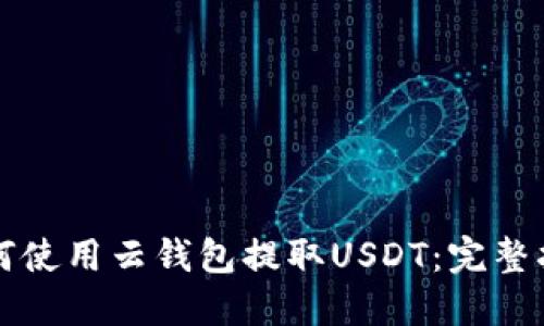 如何使用云钱包提取USDT：完整指南