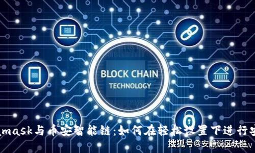 : Metamask与币安智能链：如何在轻松设置下进行安全交易