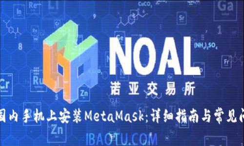 如何在国内手机上安装MetaMask：详细指南与常见问题解答