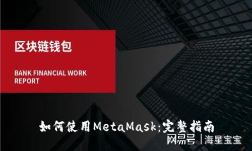 如何使用MetaMask：完整指南