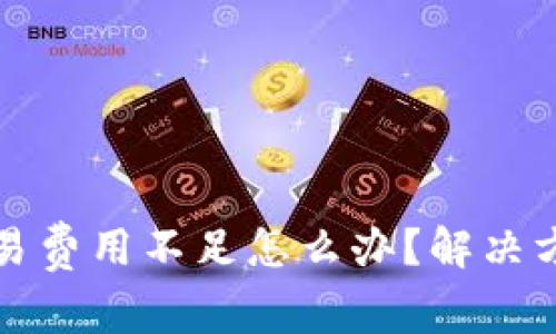 小狐狸钱包交易费用不足怎么办？解决方法与常见问题