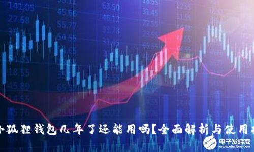: 小狐狸钱包几年了还能用吗？全面解析与使用指南