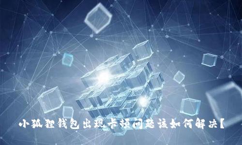 小狐狸钱包出现卡顿问题该如何解决？