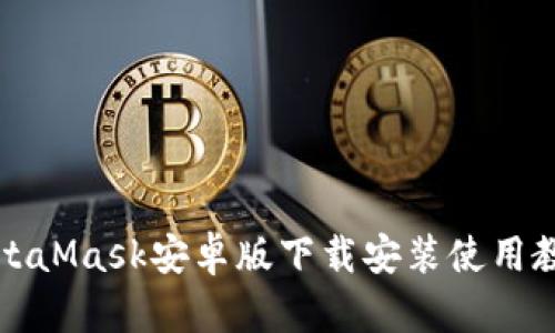 MetaMask安卓版下载安装使用教程