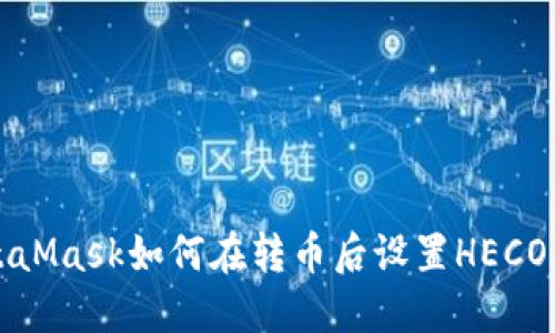 MetaMask如何在转币后设置HECO网络