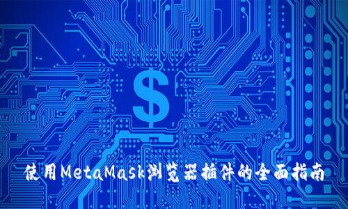 使用MetaMask浏览器插件的全面指南