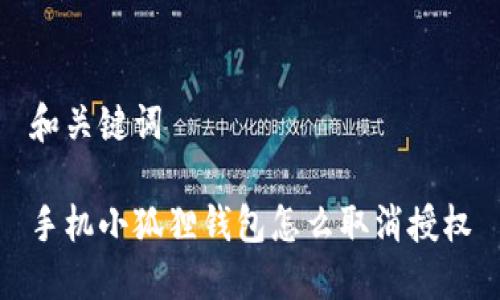 和关键词

手机小狐狸钱包怎么取消授权