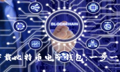 如何下载比特币电子钱包：一步一步指导