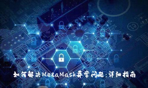 如何解决MetaMask异常问题：详细指南