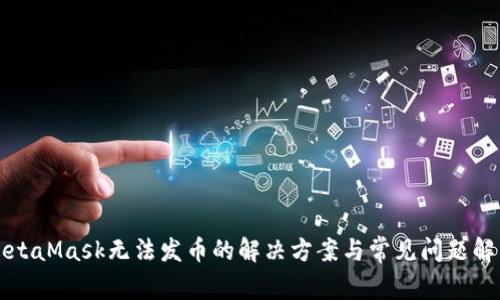 MetaMask无法发币的解决方案与常见问题解答