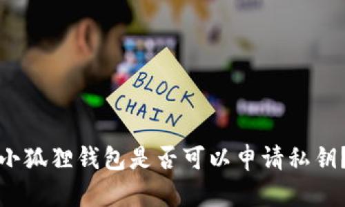 小狐狸钱包是否可以申请私钥？