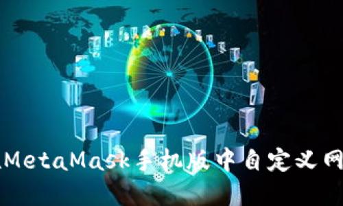 如何在MetaMask手机版中自定义网络设置