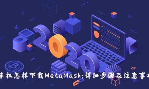 手机怎样下载MetaMask：详细步骤及注意事项