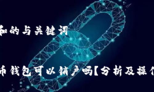 满足和的与关键词


比特币钱包可以销户吗？分析及操作指南