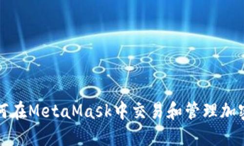 : 如何在MetaMask中交易和管理加密货币