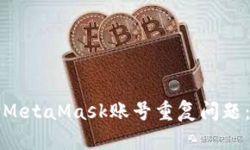 如何解决MetaMask账号重复问题：全面指南