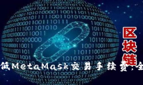 如何降低MetaMask交易手续费：全面指南