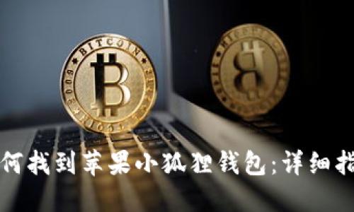 如何找到苹果小狐狸钱包：详细指南