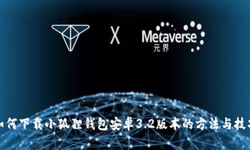 如何下载小狐狸钱包安卓3.2版本的方法与技巧