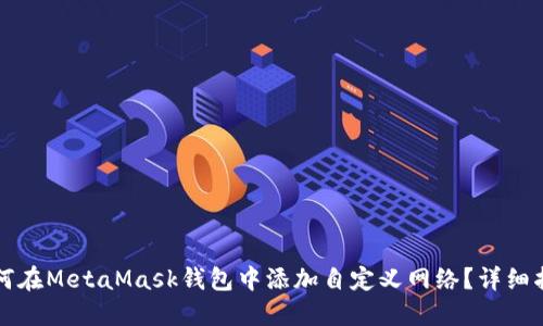 如何在MetaMask钱包中添加自定义网络？详细指南