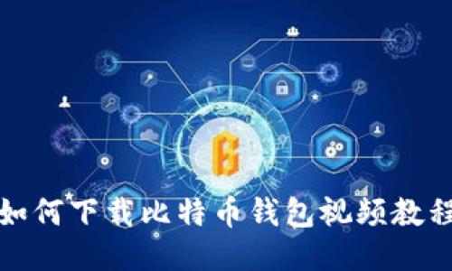 如何下载比特币钱包视频教程