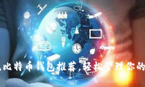  9款主流比特币钱包推荐，轻松管理你的数字资产