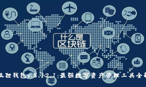 小狐狸钱包v.5.12.1：最强数字资产管理工具全解析