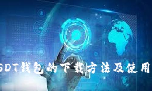 : USDT钱包的下载方法及使用指南