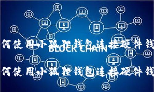 如何使用小狐狸钱包连接硬件钱包

如何使用小狐狸钱包连接硬件钱包