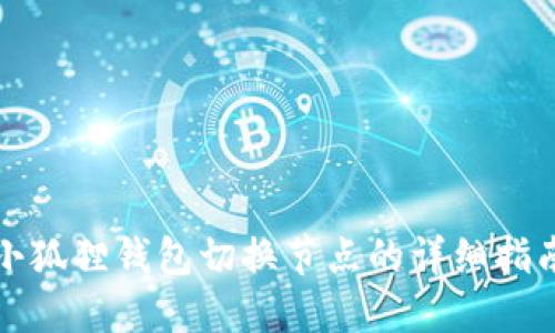 小狐狸钱包切换节点的详细指南